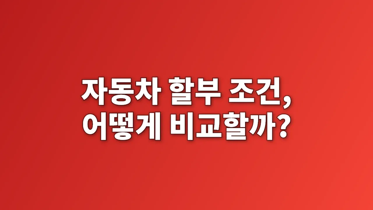 자동차 할부 조건, 어떻게 비교할까?